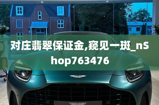 对庄翡翠保证金,窥见一斑_nShop763476