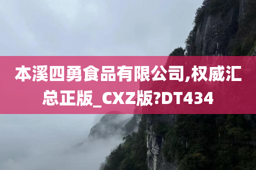 本溪四勇食品有限公司,权威汇总正版_CXZ版?DT434