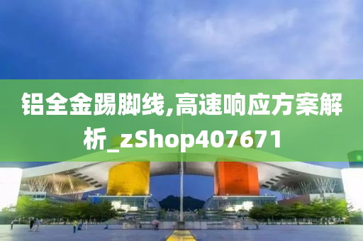 铝全金踢脚线,高速响应方案解析_zShop407671