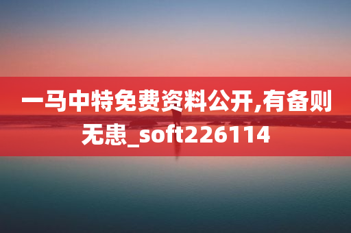 一马中特免费资料公开,有备则无患_soft226114