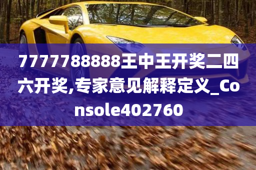 7777788888王中王开奖二四六开奖,专家意见解释定义_Console402760