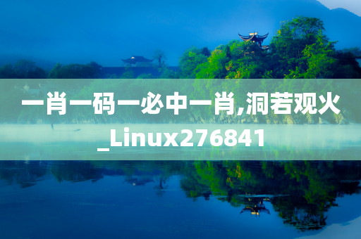 一肖一码一必中一肖,洞若观火_Linux276841