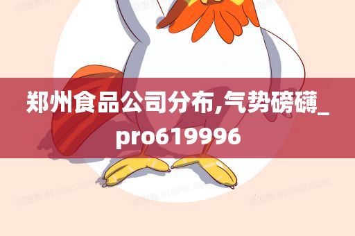 郑州食品公司分布,气势磅礴_pro619996