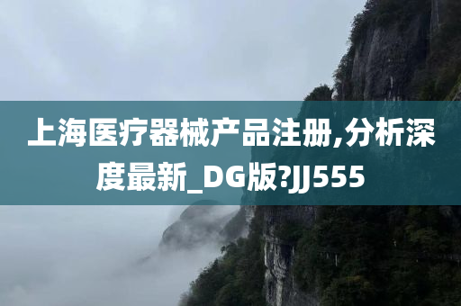 上海医疗器械产品注册,分析深度最新_DG版?JJ555