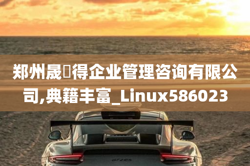 郑州晟烜得企业管理咨询有限公司,典籍丰富_Linux586023