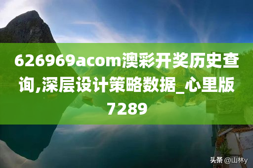 626969acom澳彩开奖历史查询,深层设计策略数据_心里版7289