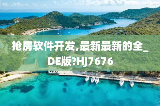 抢房软件开发,最新最新的全_DE版?HJ7676