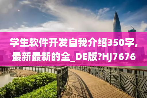 学生软件开发自我介绍350字,最新最新的全_DE版?HJ7676