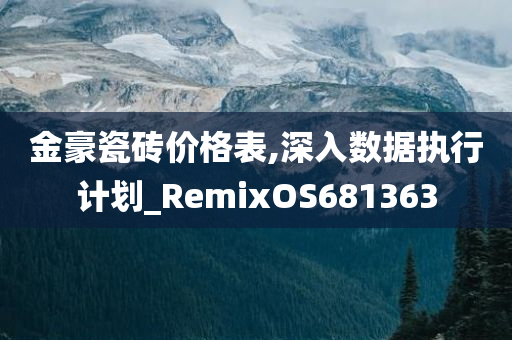 金豪瓷砖价格表,深入数据执行计划_RemixOS681363