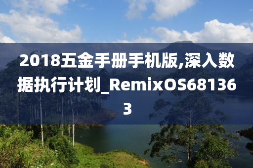 2018五金手册手机版,深入数据执行计划_RemixOS681363