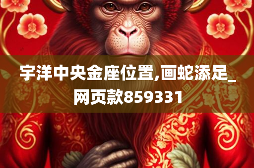 宇洋中央金座位置,画蛇添足_网页款859331