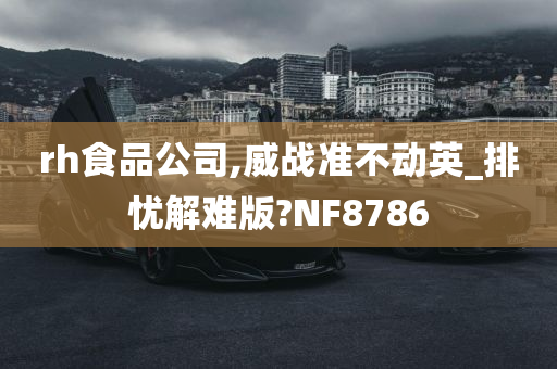 rh食品公司,威战准不动英_排忧解难版?NF8786