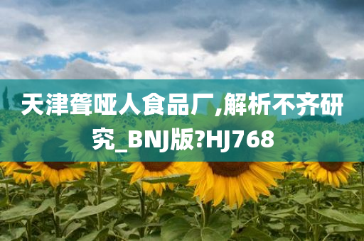 天津聋哑人食品厂,解析不齐研究_BNJ版?HJ768