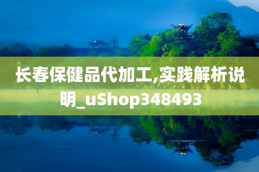 长春保健品代加工,实践解析说明_uShop348493