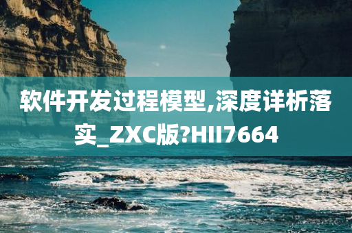 软件开发过程模型,深度详析落实_ZXC版?HII7664