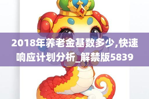 2018年养老金基数多少,快速响应计划分析_解禁版5839