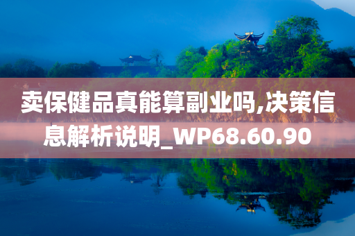 卖保健品真能算副业吗,决策信息解析说明_WP68.60.90