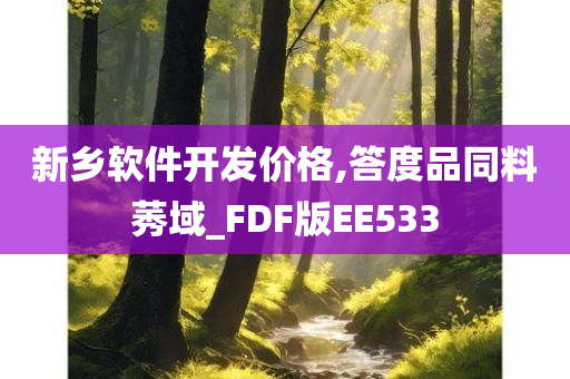 新乡软件开发价格,答度品同料莠域_FDF版EE533