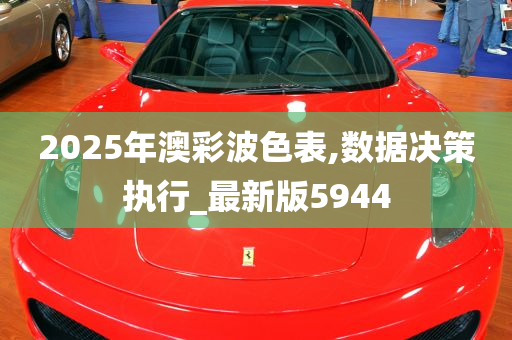 2025年澳彩波色表,数据决策执行_最新版5944