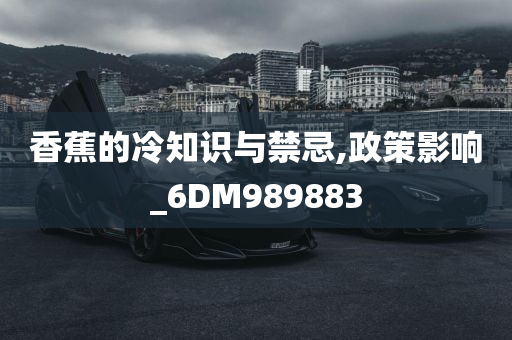 香蕉的冷知识与禁忌,政策影响_6DM989883