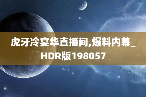 虎牙冷宴华直播间,爆料内幕_HDR版198057