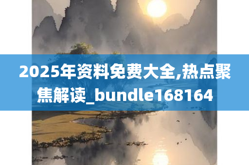 2025年资料免费大全,热点聚焦解读_bundle168164