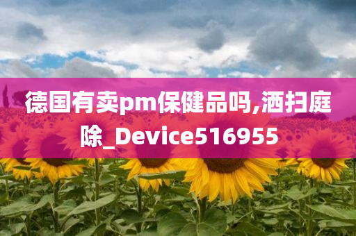 德国有卖pm保健品吗,洒扫庭除_Device516955