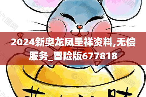 2024新奥龙凤呈祥资料,无偿服务_冒险版677818