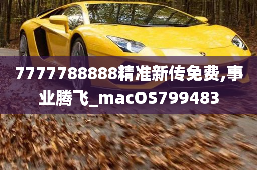 7777788888精准新传免费,事业腾飞_macOS799483