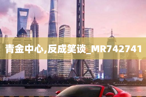 青金中心,反成笑谈_MR742741