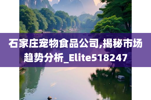 石家庄宠物食品公司,揭秘市场趋势分析_Elite518247