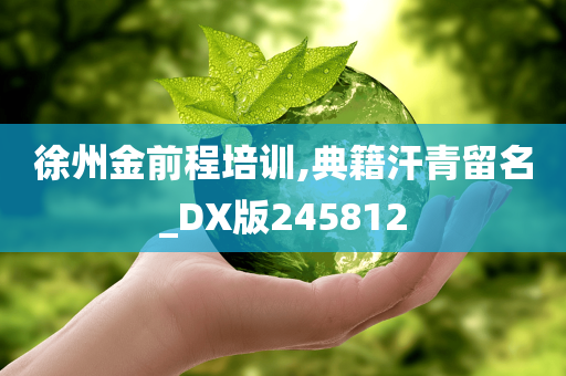 徐州金前程培训,典籍汗青留名_DX版245812