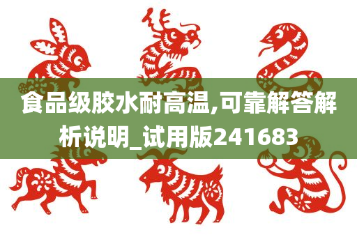 食品级胶水耐高温,可靠解答解析说明_试用版241683