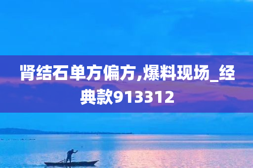 肾结石单方偏方,爆料现场_经典款913312