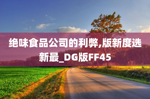 绝味食品公司的利弊,版新度选新最_DG版FF45