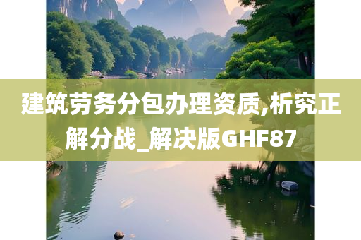 建筑劳务分包办理资质,析究正解分战_解决版GHF87