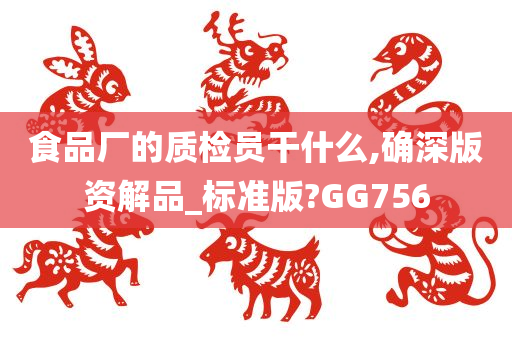 食品厂的质检员干什么,确深版资解品_标准版?GG756