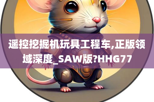 遥控挖掘机玩具工程车,正版领域深度_SAW版?HHG77