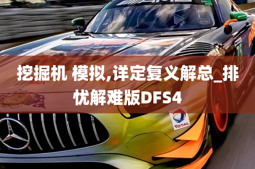 挖掘机 模拟,详定复义解总_排忧解难版DFS4