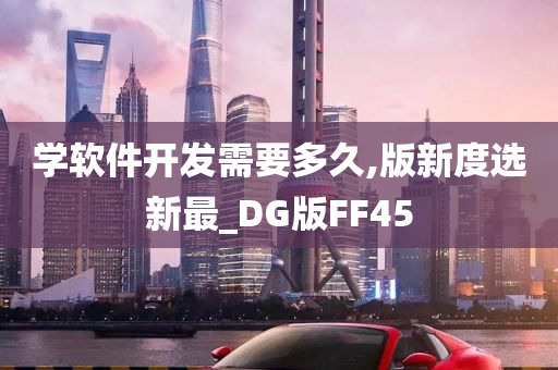 学软件开发需要多久,版新度选新最_DG版FF45