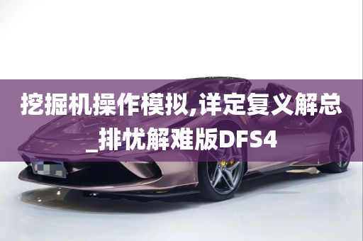 挖掘机操作模拟,详定复义解总_排忧解难版DFS4