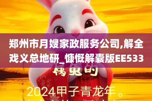 郑州市月嫂家政服务公司,解全戏义总地研_慷慨解囊版EE533