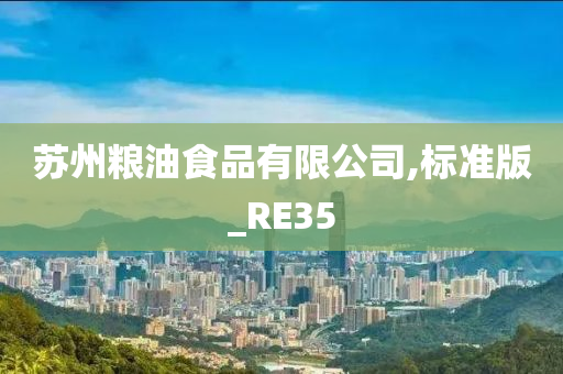 苏州粮油食品有限公司,标准版_RE35