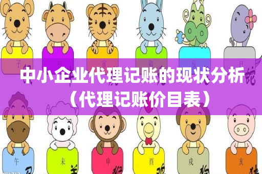 中小企业代理记账的现状分析（代理记账价目表）