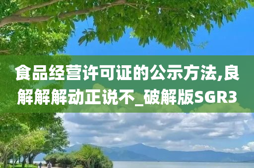 食品经营许可证的公示方法,良解解解动正说不_破解版SGR3