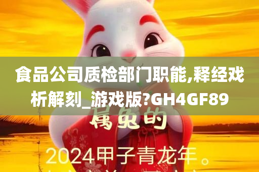 食品公司质检部门职能,释经戏析解刻_游戏版?GH4GF89