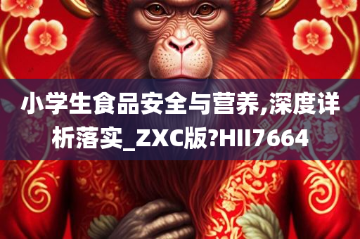 小学生食品安全与营养,深度详析落实_ZXC版?HII7664