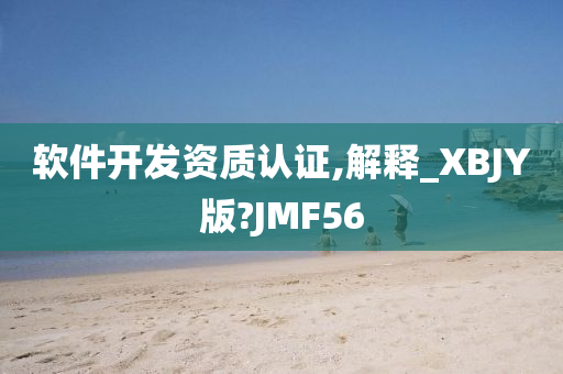 软件开发资质认证,解释_XBJY版?JMF56