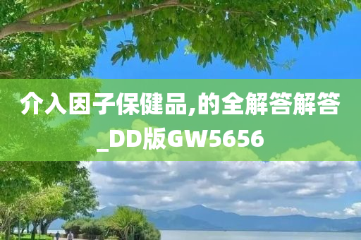 介入因子保健品,的全解答解答_DD版GW5656