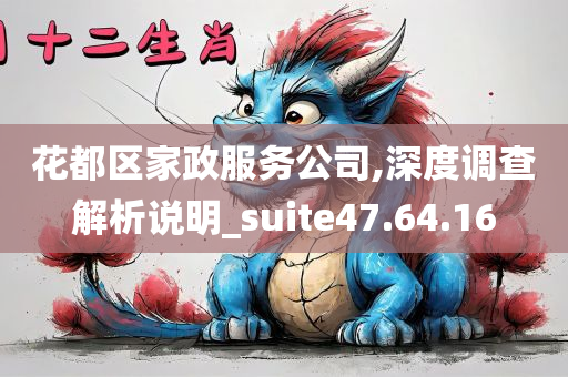 花都区家政服务公司,深度调查解析说明_suite47.64.16